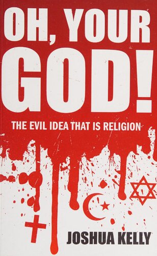 Oh, Your God! The Evil Idea That Is Religion