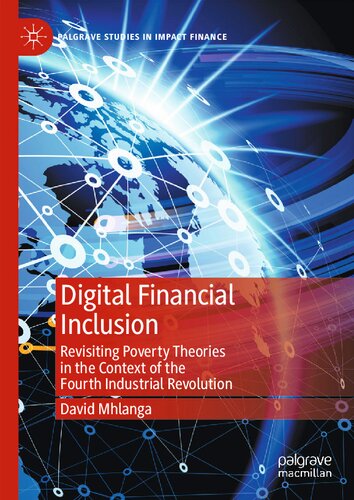 Digital Financial Inclusion: Revisiting Poverty Theories in the Context of the Fourth Industrial Revolution (Palgrave Studies in Impact Finance)