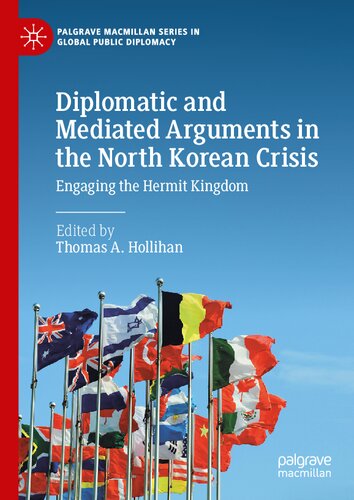 Diplomatic and Mediated Arguments in the North Korean Crisis: Engaging the Hermit Kingdom (Palgrave Macmillan Series in Global Public Diplomacy)