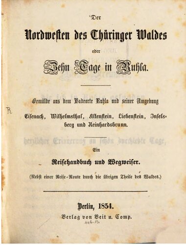 Der Nordwesten des Thüringer Waldes oder zehn Tage in Ruhla. Gemälde aus dem Badeorte Ruhla und seiner Umgebung Eisenach, Wilhelmsthal, Altenstein, Liebenstein, Inselsberg und Reinhardsbrunn : Ein Reisehandbuch und Wegweiser