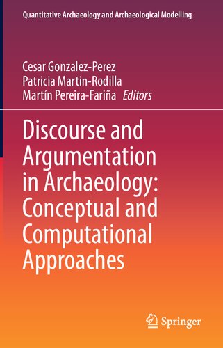 Discourse and Argumentation in Archaeology: Conceptual and Computational Approaches (Quantitative Archaeology and Archaeological Modelling)