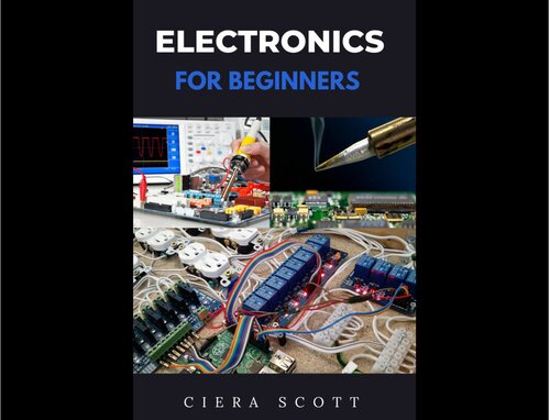 Electronics for Beginners: A Practical Introduction to Understanding and Working With Electronics