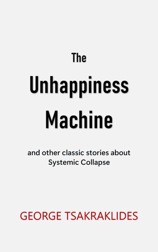 The Unhappiness Machine: and other stories about Systemic Collapse