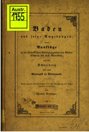Baden und seine Umgebungen, dann Ausflüge in die südwestlichen Gebirgsgegenden von Niederösterreich bis nach Gutenstein auf den Schneeberg und nach Mariazell in Steiermark
