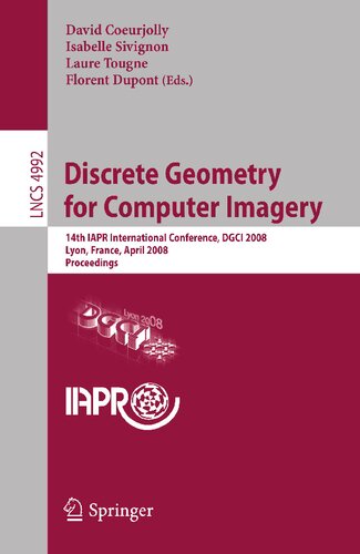 Discrete Geometry for Computer Imagery: 14th IAPR International Conference, DGCI 2008, Lyon, France, April 16-18, 2008, Proceedings (Lecture Notes in Computer Science, 4992)