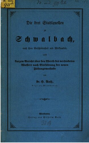 Die drei Stahlquellen zu Schwalbach, nach ihrer Verschiedenheit und Wirksamkeit, nebst kurzem Bericht über den Werth [Wert] des versendeten Wassers nach Einführung der neuen Füllungsmethode