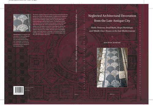Neglected architectural decoration from the late antique city : public porticoes, small baths, shops/workshops, and 'middle class' houses in the East Mediterranean