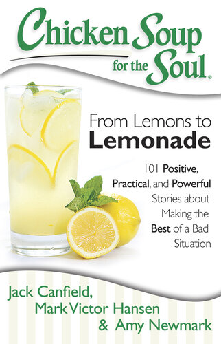 Chicken Soup for the Soul: From Lemons to Lemonade: 101 Positive, Practical, and Powerful Stories about Making the Best of a Bad Situation (Chicken Soup For...)