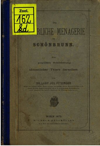 Die Kaiserliche Menagerie zu Schönbrunn ; eine populäre Schilderung sämmtlicher [sämtlicher] Thiere [Tiere] derselben