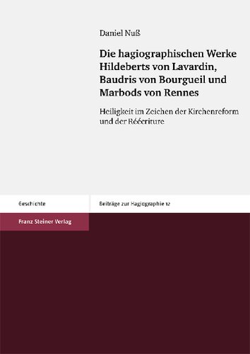 Die hagiographischen Werke Hildeberts von Lavardin, Baudris von Bourgueil und Marbods von Rennes: Heiligkeit im Zeichen der Kirchenreform und der Réécriture