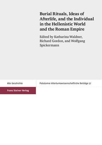 Burial Rituals, Ideas of Afterlife, and the Individual in the Hellenistic World and the Roman Empire