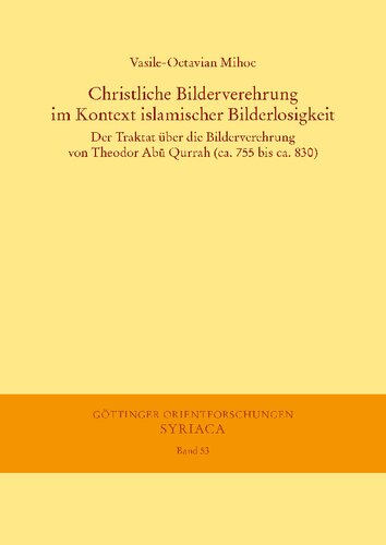 Christliche Bilderverehrung im Kontext islamischer Bilderlosigkeit: Der Traktat über die Bilderverehrung von Theodor Abū Qurrah