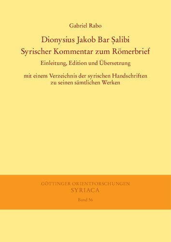 Dionysius Jakob Bar Ṣalibi. Syrischer Kommentar zum Römerbrief: Einleitung, Edition und Übersetzung mit einem Verzeichnis der syrischen Handschriften zu seinen sämtlichen Werken