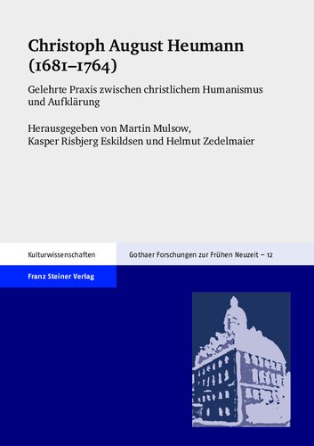 Christoph August Heumann (1681-1764): Gelehrte Praxis zwischen christlichem Humanismus und Aufklärung