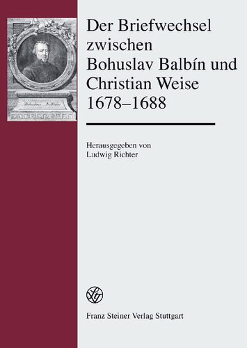 Der Briefwechsel zwischen Bohuslav Balbín und Christian Weise 1678–1688