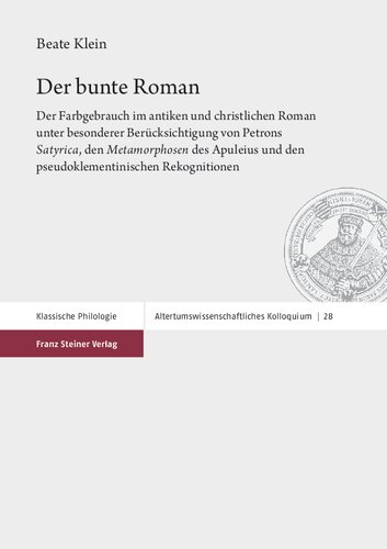 Der bunte Roman: Der Farbgebrauch im antiken und christlichen Roman unter besonderer Berücksichtigung von Petrons Satyrica, den Metamorphosen des Apuleius und den pseudoklementinischen Rekognitionen