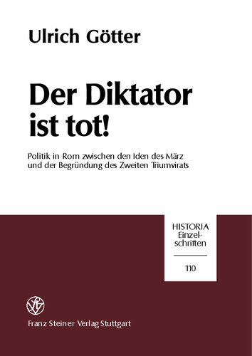 Der Diktator ist tot!: Politik in Rom zwischen den Iden des März und der Begründung des Zweiten Triumvirats
