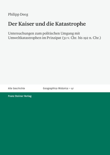 Der Kaiser und die Katastrophe: Untersuchungen zum politischen Umgang mit Umweltkatastrophen im Prinzipat (31 v. Chr. bis 192 n. Chr.)