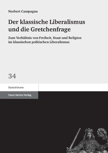 Der klassische Liberalismus und die Gretchenfrage: Zum Verhältnis von Freiheit, Staat und Religion im klassischen politischen Liberalismus