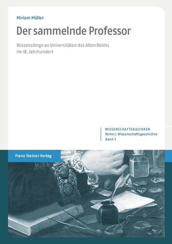 Der sammelnde Professor: Wissensdinge an Universitäten des Alten Reichs im 18. Jahrhundert