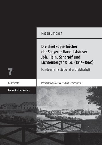 Die Briefkopierbücher der Speyerer Handelshäuser Joh. Hein. Scharpff und Lichtenberger & Co. (1815–1840): Handeln in institutioneller Unsicherheit