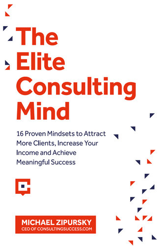 The Elite Consulting Mind: 16 Proven Mindsets to Attract More Clients, Increase Your Income, and Achieve Meaningful Success