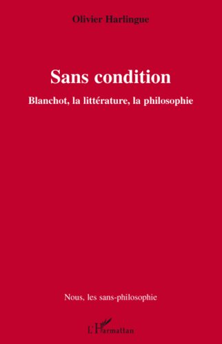 Sans condition: Blanchot, la littérature, la philosophie