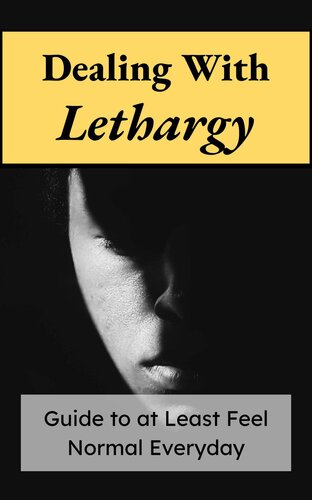 Dealing with Lethargy: Comprehensive Mental Health Guide - Guide to at Least Feel Normal Everyday