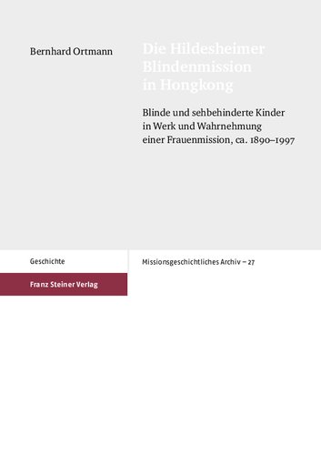 Die Hildesheimer Blindenmission in Hongkong: Blinde und sehbehinderte Kinder in Werk und Wahrnehmung einer Frauenmission, ca. 1890–1997