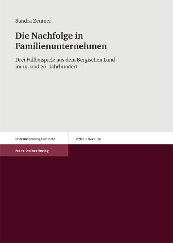 Die Nachfolge in Familienunternehmen: Drei Fallbeispiele aus dem Bergischen Land im 19. und 20. Jahrhundert