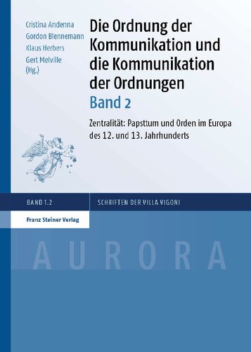 Die Ordnung der Kommunikation und die Kommunikation der Ordnungen, Band 2. Zentralität: Papsttum und Orden im Europa des 12. und 13. Jahrhunderts