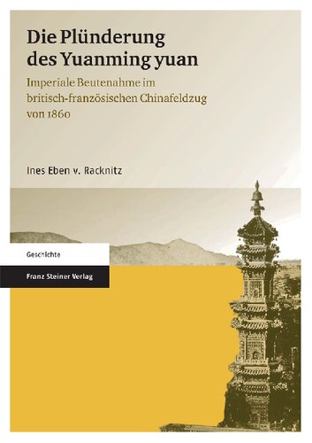 Die Plünderung des Yuanming yuan: Imperiale Beutenahme im britisch-französischen Chinafeldzug von 1860