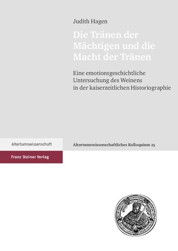 Die Tränen der Mächtigen und die Macht der Tränen: Eine emotionsgeschichtliche Untersuchung des Weinens in der kaiserzeitlichen Historiographie
