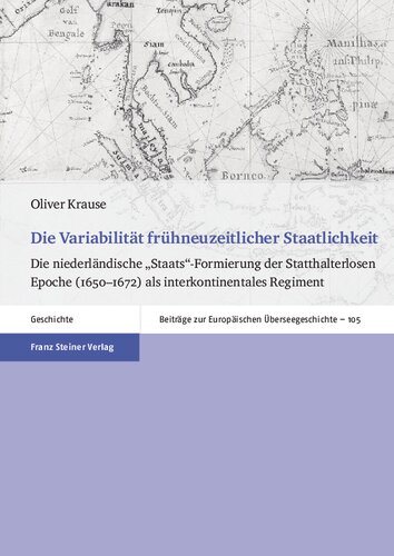Die Variabilität frühneuzeitlicher Staatlichkeit: Die niederländische „Staats“-Formierung der Statthalterlosen Epoche (1650–1672) als interkontinentales Regiment