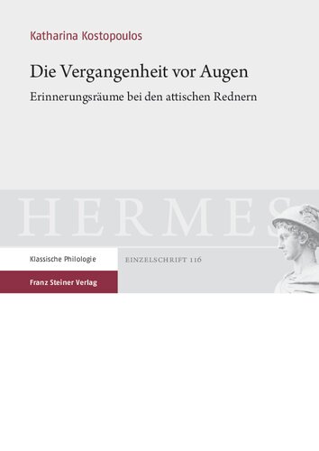 Die Vergangenheit vor Augen: Erinnerungsräume bei den attischen Rednern