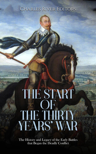 The Start of the Thirty Years’ War: The History and Legacy of the Early Battles that Began the Deadly Conflict