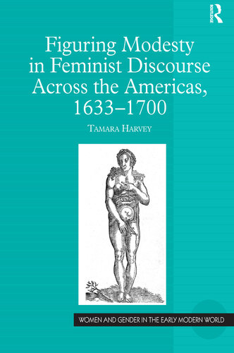 Figuring Modesty in Feminist Discourse Across the Americas, 1633-1700 (Women and Gender in the Early Modern World)