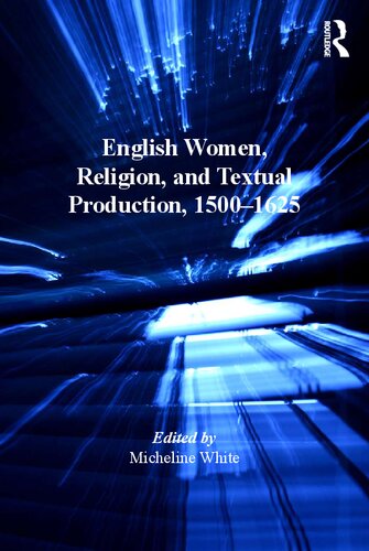 English Women, Religion, and Textual Production, 1500-1625 (Women and Gender in the Early Modern World)