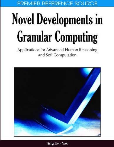 Novel Developments in Granular Computing: Applications for Advanced Human Reasoning and Soft Computation