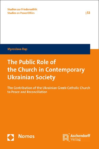 The Public Role of the Church in Contemporary Ukrainian Society: The Contribution of the Ukrainian Greek-Catholic Church to Peace and Reconciliation (Studien Zur Friedensethik)