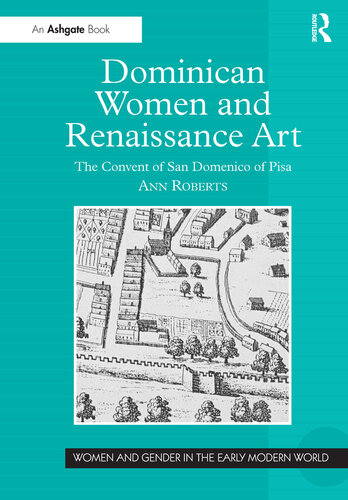 Dominican Women and Renaissance Art: The Convent of San Domenico of Pisa (Women and Gender in the Early Modern World)