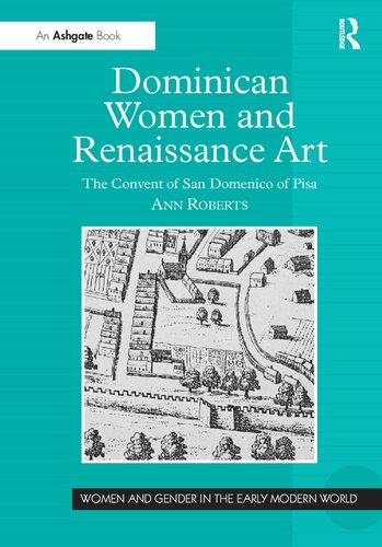 Dominican Women and Renaissance Art: The Convent of San Domenico of Pisa (Women and Gender in the Early Modern World)