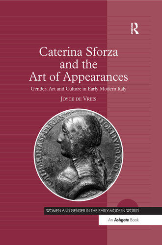 Caterina Sforza and the Art of Appearances: Gender, Art and Culture in Early Modern Italy (Women and Gender in the Early Modern World)