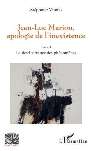 Jean-Luc Marion, apologie de l'inexistence: Tome 1 La destinerrance des phénomènes (French Edition)