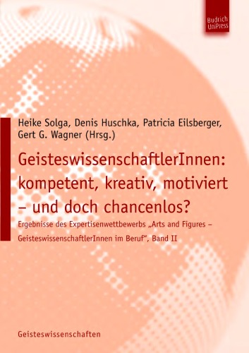 GeisteswissenschaftlerInnen: kompetent, kreativ, motiviert - und doch chancenlos?: Ergebnisse des Expertisenwettbewerbs ,,Arts and Figures - GeisteswissenschaftlerInnen im Beruf   Band II
