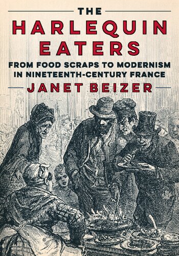 The Harlequin Eaters : From Food Scraps to Modernism in Nineteenth-Century France