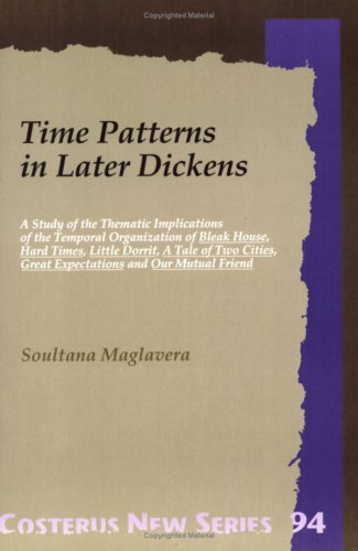 Time Patterns in Later Dickens: A Study of the Thematic Implications of the Temporal Organizations of Bleak House, Hard Times, Little Dorrit: A Tale (Costerus New Series)