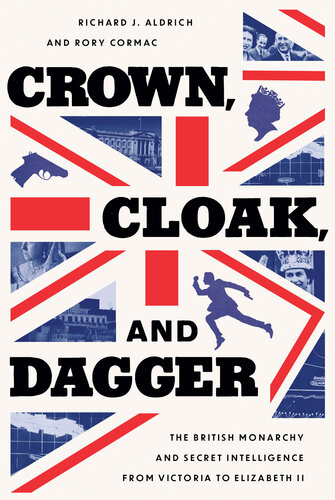 Crown, Cloak and Dagger - The British Monarchy and Secret Intelligence from Victoria to Elizabeth II