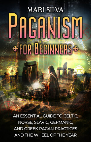 Paganism for Beginners: An Essential Guide to Celtic, Norse, Slavic, Germanic, and Greek Pagan Practices and the Wheel of the Year