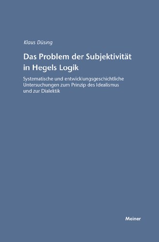 Das Problem der Subjektivität in Hegels Logik: systematische und entwicklungsgeschichtliche Untersuchung zum Prinzip des Idealismus und zur Dialektik